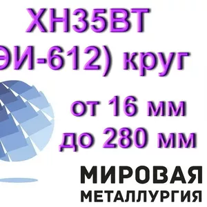 Круг ХН35ВТ(ЭИ-612)сталь круглая от 16 мм до 280 мм