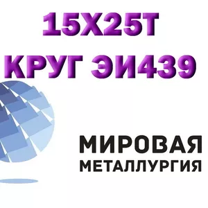 Круг сталь 15х25т (Х25Т,  ЭИ439) купить цена