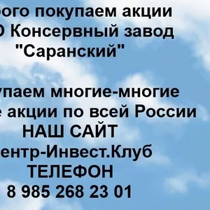 Покупаем акции ОАО Консервный завод Саранский и любые другие акции по всей России